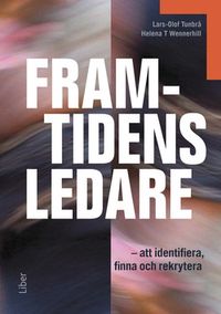 Framtidens ledare : att identifiera, finna och rekrytera; Lars-Olof Tunbrå, Helena T. Wennerhill; 2015