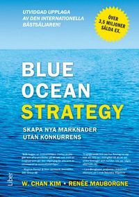 Blue ocean strategy : skapa nya marknader utan konkurrens; Kim W.Chan, Renée Mauborgne; 2015