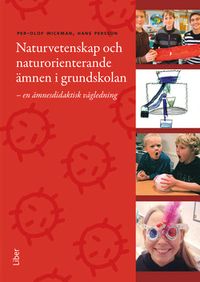 Naturvetenskap och naturorienterande ämnen i grundskolan : en ämnesdidaktisk vägledning; Per-Olof Wickman, Hans Persson; 2015