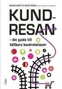 Kundresan : din guide till hållbara kundrelationer; Margareta Boström, Stefan Friberg; 2018