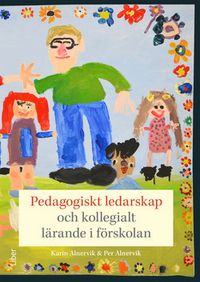 Pedagogiskt ledarskap och kollegialt lärande i förskolan; Karin Alnervik, Per Alnervik; 2017