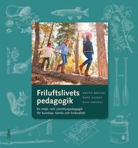 Friluftslivets pedagogik : en miljö- och utomhuspedagogik för kunskap, känsla och livskvalitet; Britta Brügge, Matz Glantz, Klas Sandell; 2018