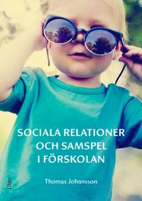 Sociala relationer och samspel i förskolan; Thomas Johansson; 2017