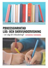 Processinriktad läs- och skrivundervisning : en väg till inkludering; Catharina Tjernberg; 2018