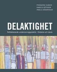 Delaktighet : reflekterande undervisningspraktik i förskola och skola; Françoise Dubois, Harold Göthson, Ingela Söderholm; 2019
