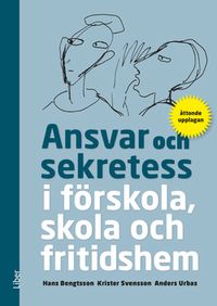 Ansvar och sekretess - i förskola, skola och fritidshem; Hans Bengtsson, Krister Svensson, Anders Urbas; 2018