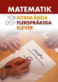 Matematik för nyanlända och flerspråkiga elever; Saman Abdoka, Catharina Sundström Larsson, Eva Sundgren; 2019