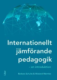 Internationellt jämförande pedagogik : en introduktion; Barbara Schulte, Wieland Wermke; 2019