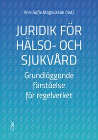 Juridik för hälso- och sjukvård : grundläggande förståelse för regelverket; Ann-Sofie Magnusson; 2019