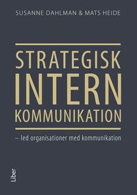 Strategisk intern kommunikation : led organisationer med kommunikation; Susanne Dahlman, Mats Heide; 2019