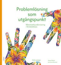 Problemlösning som utgångspunkt : matematikundervisning i förskoleklass; Hanna Palmér, Jorryt van Bommel; 2019