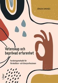 Vetenskap och beprövad erfarenhet - Forskningsmetodik för förskollärar- och lärarprofessionen; Jörgen Dimenäs; 2020