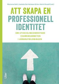 Att skapa en professionell identitet : om utvecklingsinriktade examensarbeten i lärarutbildningen; Marianne Dahl, Liselotte Eek-Karlsson, Ann-Katrin Perselli; 2019