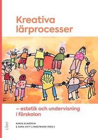 Kreativa lärprocesser : estetik och undervisning i förskolan; Sara Hvit Lindstrand, Karin Alnervik; 2020