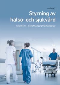 Styrning av hälso- och sjukvård; Johan Berlin, Gustaf Kastberg Weichselberger; 2021