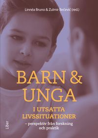 Barn & unga i utsatta livssituationer : perspektiv från forskning och praktik; Linnéa Bruno, Zulmir Becevic; 2020