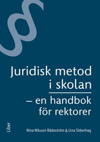 Juridisk metod i skolan : en handbok för rektorer; Nina Nilsson Rådeström, Lina Sidenhag; 2020