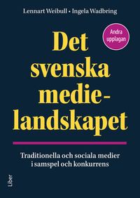 Det svenska medielandskapet : traditionella och sociala medier i samspel och konkurrens; Lennart Weibull, Ingela Wadbring; 2020