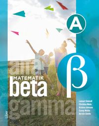 Matematik Beta A-boken; Lennart Undvall, Christina Melin, Kristina Johnson, Conny Welén, Kerstin Dahlin; 2020