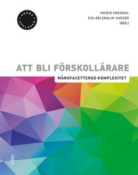 Att bli förskollärare : mångfacetterad komplexitet; Ingrid Engdahl, Eva Ärlemalm-Hagsér; 2020