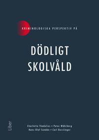 Kriminologiska perspektiv på dödligt skolvåld; Charlotta Thodelius, Hans-Olof Sandén, Carl Besslinger, Peter Währborg; 2021