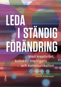 Leda i ständig förändring : med kreativitet, kollektiv intelligens och kommunikation; Ylva M. Andersson; 2022