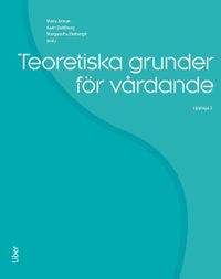 Teoretiska grunder för vårdande; Margaretha Ekebergh, Karin Dahlberg; 2022
