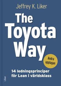 The Toyota Way - 14 ledningsprinciper för Lean i världsklass; Jeffrey K. Liker; 2022