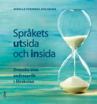 Språkets utsida och insida : svenska som andraspråk i förskolan; Mirella Forsberg Ahlcrona; 2023