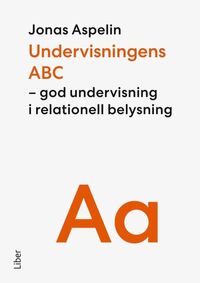 Undervisningens ABC : God undervisning i relationell belysning; Jonas Aspelin; 2023