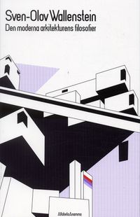 Den moderna arkitekturens filosofier; Sven-Olov Wallenstein; 2004