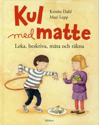 Kul med matte : leka, beskriva, mäta och räkna; Kristin Dahl; 2009