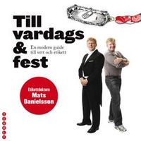 Till vardags & fest : en modern guide till vett och etikett; Mats Danielsson; 2009