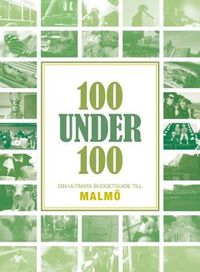 100 under 100  : din ultimata budgetguide till Malmö; Johan Åkesson, Måns Renntun; 2009