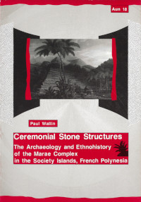 Ceremonial stone structures : the archaeology and ethnohistory of the marae complex in the Society Islands, French Polynesia; Paul Wallin; 1993