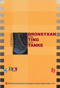 Bronsyxan som ting och tanke i skandinavisk senneolitikum och äldre bronsålder; Leif Karlenby; 2002