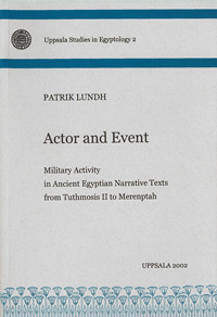 Actor and event : military activity in ancient Egyptian narrative texts from Tuthmosis II to Merenptah; Patrik Lundh; 2002