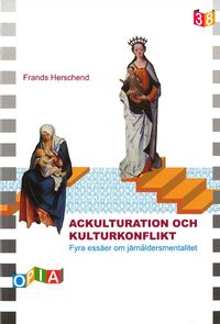 Ackulturation och kulturkonflikt : fyra essäer om järnåldersmentalitet; Frands Herschend; 2005