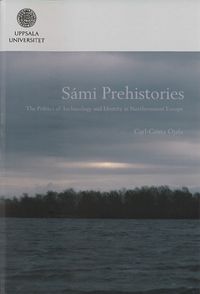 Sámi prehistories : the politics of archaeology and identity in Northernmost Europe; Carl-Gösta Ojala; 2009