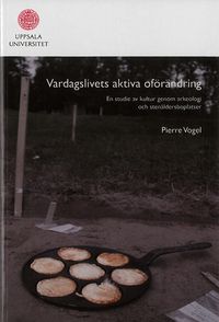 Vardagslivets aktiva oförändring : en studie av kultur genom arkeologi och stenåldersboplatser; Pierre Vogel; 2010
