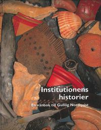 Institutionens historier : en vänbok till Gullög Nordquist; Erika Weiberg, Susanne Carlsson, Gunnel Ekroth; 2013