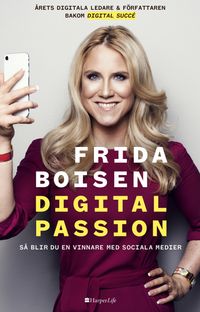 Digital passion : så blir du en vinnare med sociala medier; Frida Boisen; 2018