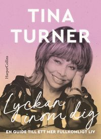 Lyckan inom dig : en guide till ett mer fullkomligt liv; Tina Turner; 2021
