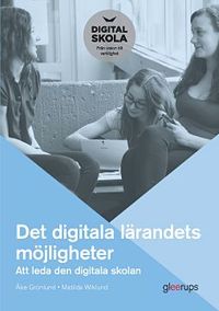 Det digitala lärandets möjligheter : Att leda den digitala skolan; Åke Grönlund, Matilda Wiklund; 2018