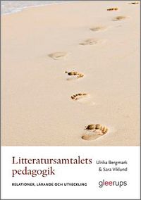 Litteratursamtalets pedagogik : Relationer, lärande och utveckling; Ulrika Bergmark, Sara Viklund; 2020