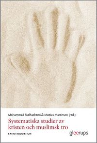Systematiska studier av kristen och muslimsk tro : - en introduktion; Mohammad Fazlhashemi (red.), Mattias Martinson (red.); 2021