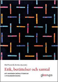 Etik, berättelser och samtal : att använda skönlitteratur i etikundervisning; Olof Franck, Annika Lilja; 2022