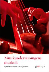 Musikundervisningens didaktik; Ingrid Maria Hanken, Geir Johansen; 2024