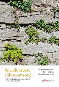 Socialt arbete i äldreomsorg : professionell handläggning i teori och praktik; Magdalena Elmersjö, Sara Hultqvist, Stina Johansson; 2023