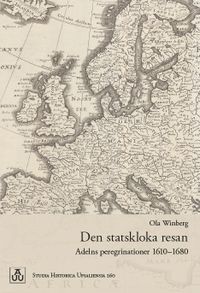 Den statskloka resan: Adelns peregrinationer 1610–1680; Ola Winberg; 2018